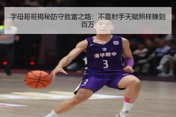 字母哥哥揭秘防守致富之路:不靠射手天赋照样赚到百万